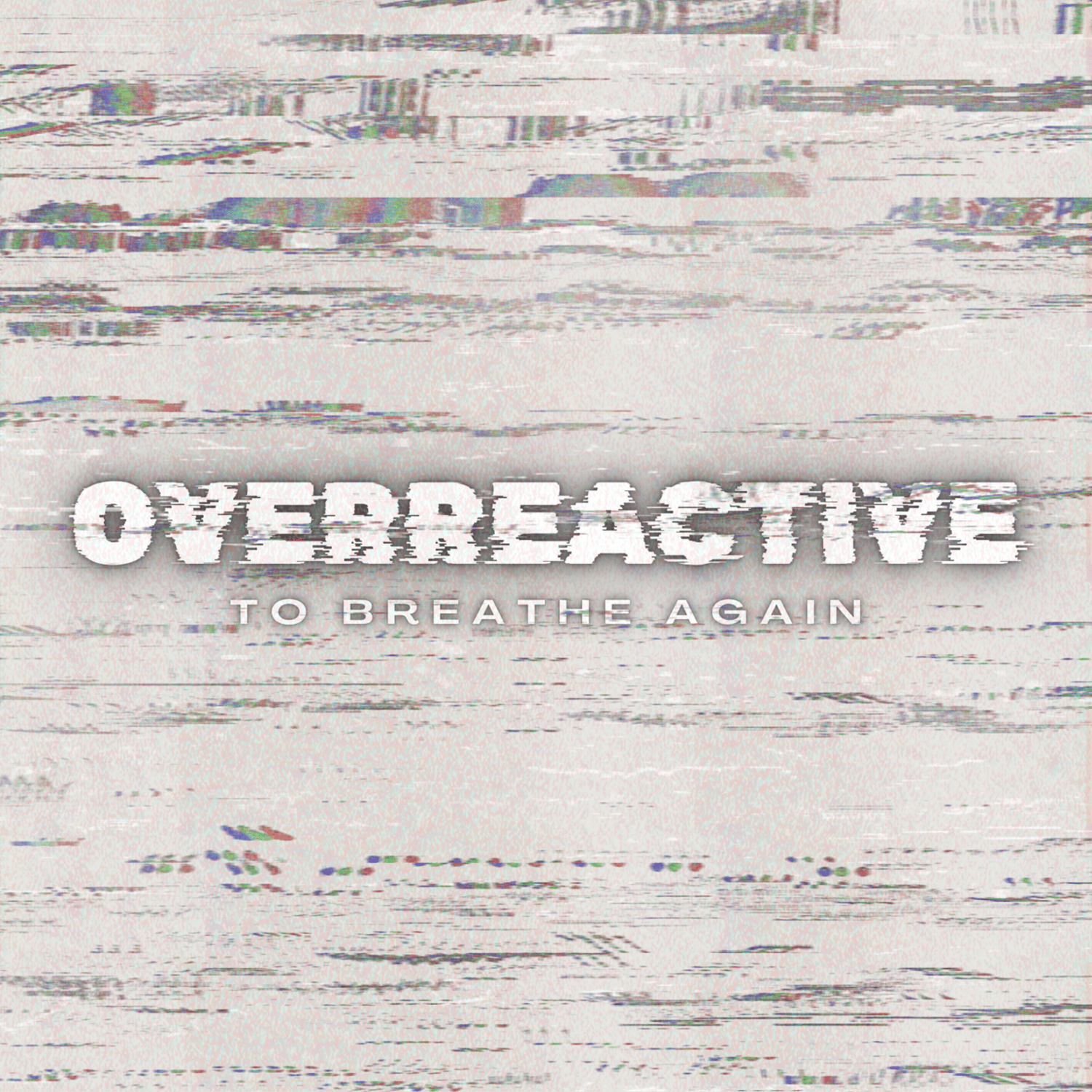 Overreactive Overreactive · To Breathe Again