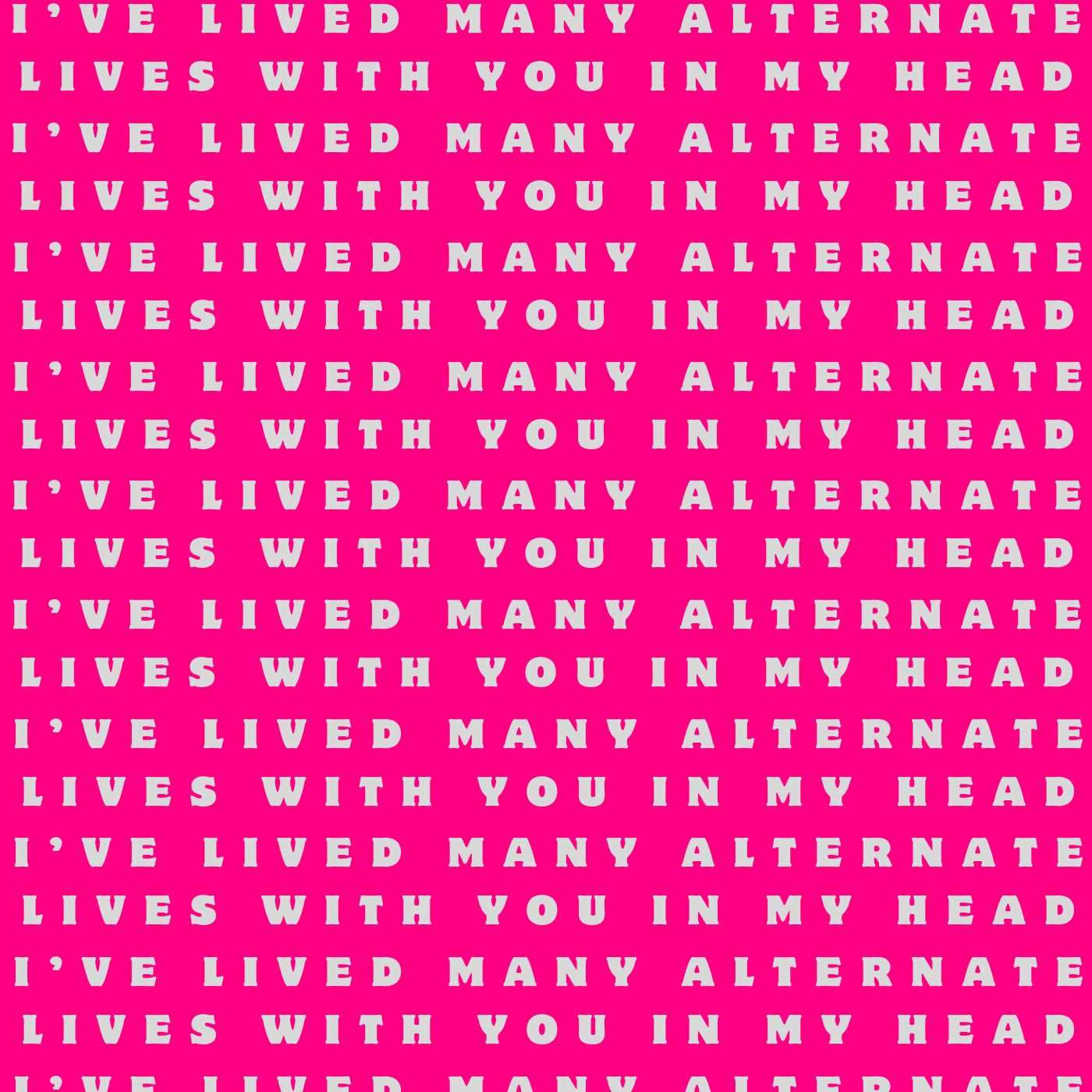 I've Lived Many Alternate Lives With You (In My Head)